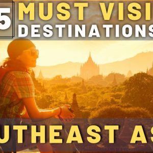 15 Must Visit Attractions In Southeast Asia | Southeast Asia Travel Guide